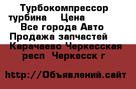 Турбокомпрессор (турбина) › Цена ­ 10 000 - Все города Авто » Продажа запчастей   . Карачаево-Черкесская респ.,Черкесск г.